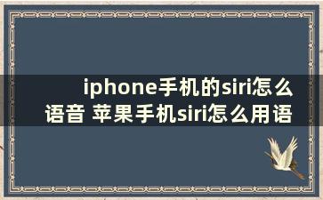 iphone手机的siri怎么语音 苹果手机siri怎么用语音对话